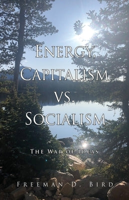 Energy, Capitalism vs. Socialism: The War of Ideas by Bird, Freeman D.