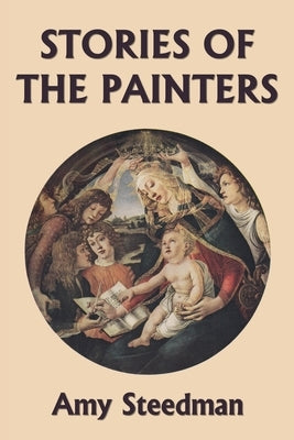 Stories of the Painters (Color Edition) (Yesterday's Classics) by Steedman, Amy
