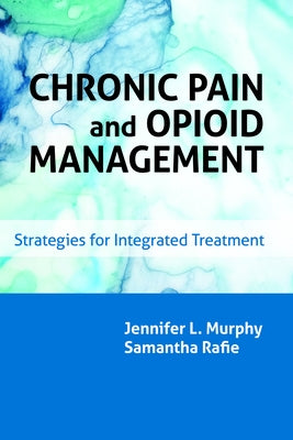 Chronic Pain and Opioid Management: Strategies for Integrated Treatment by Murphy, Jennifer L.