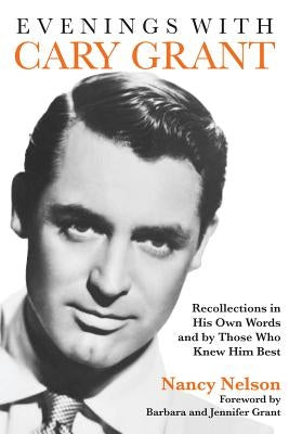 Evenings with Cary Grant: Recollections in His Own Words and by Those Who Knew Him Best by Nelson, Nancy