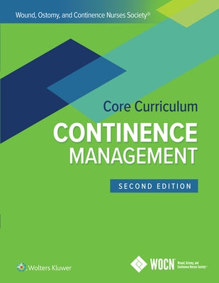 Wound, Ostomy, and Continence Nurses Society Core Curriculum: Continence Management by Ermer-Seltun, Joann