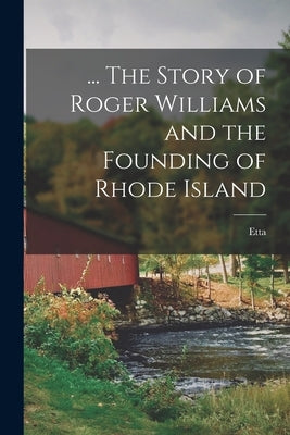 ... The Story of Roger Williams and the Founding of Rhode Island by Leighton, Etta B. 1880