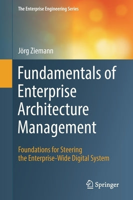 Fundamentals of Enterprise Architecture Management: Foundations for Steering the Enterprise-Wide Digital System by Ziemann, J&#246;rg