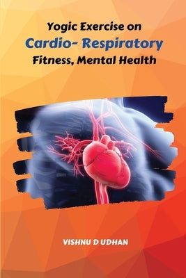 Yogic Exercise on Cardio- Respiratory Fitness, Mental Health by Udhan, Vishnu D.