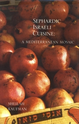 Sephardic Israeli Cuisine: A Mediterranean Mosaic by Kaufman, Sheilah