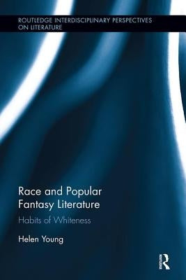 Race and Popular Fantasy Literature: Habits of Whiteness by Young, Helen