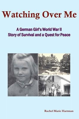 Watching Over Me: A World War II Story of Survival and a Quest for Peace by Hartman, Rachel M.