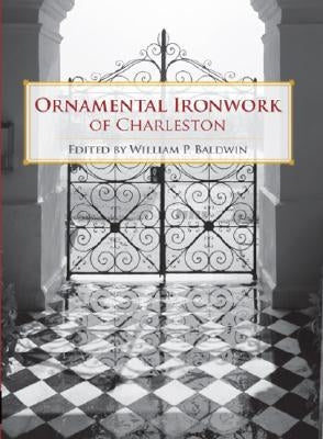 Ornamental Ironwork of Charleston by Baldwin, William P.