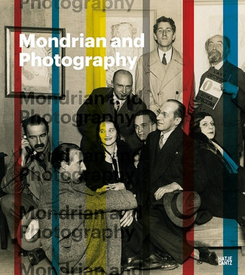 Mondrian and Photography: Picturing the Artist and His Work by Mondrian, Piet