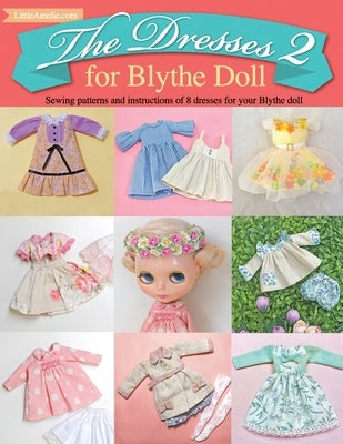 The Dresses 2 for Blythe Doll: : Sewing patterns and instructions of 8 dresses for Blythe Doll by Poppyw, Littleamelie