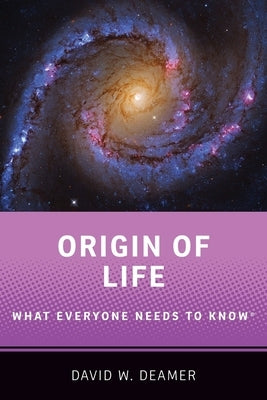 Origin of Life: What Everyone Needs to Know(r) by Deamer, David W.