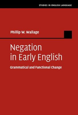 Negation in Early English: Grammatical and Functional Change by Wallage, Phillip W.