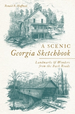 A Scenic Georgia Sketchbook: Landmarks and Wonders from the Back Roads by Huffman, Ronald R.