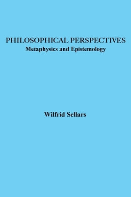Philosophical Perspectives: Metaphysics and Epistemology by Sellars, Wilfrid