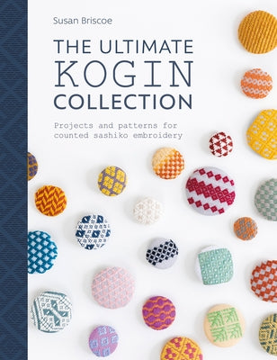 The Ultimate Kogin Collection: Projects and Patterns for Counted Sashiko Embroidery by Briscoe, Susan