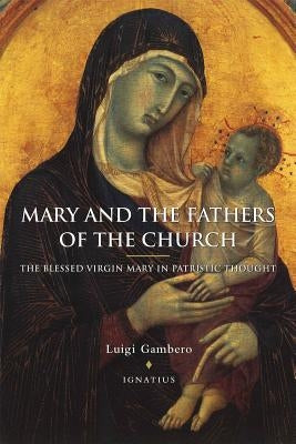 Mary and the Fathers of the Church the Blessed Virgin Mary in Patristic Thought by Gambero, Luigi