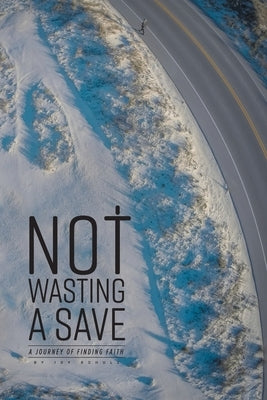 Not Wasting a Save: A Journey of Finding Faith by Schulz, Joy