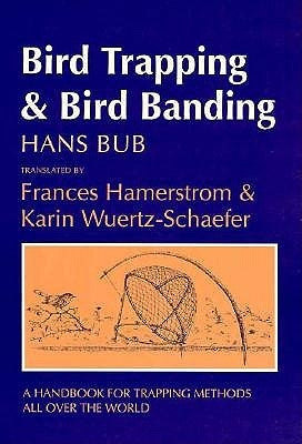 Bird Trapping and Bird Banding: A Handbook for Trapping Methods All Over the World by Bub, Hans