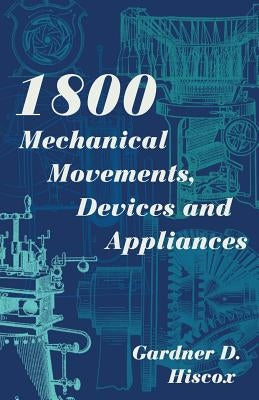 1800 Mechanical Movements, Devices and Appliances (Dover Science Books) Enlarged 16th Edition by Hiscox, Gardner D.