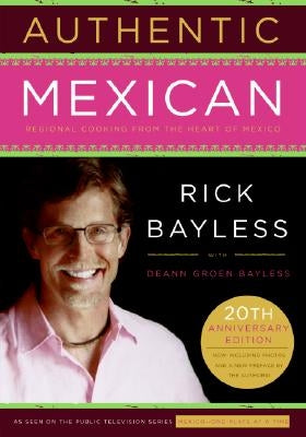 Authentic Mexican 20th Anniversary Ed: Regional Cooking from the Heart of Mexico by Bayless, Rick