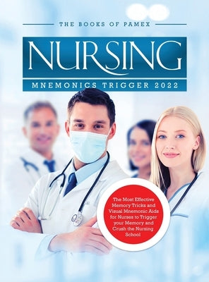 Nursing Mnemonics Trigger 2022: The Most Effective Memory Tricks and Visual Mnemonic Aids for Nurses to Trigger your Memory and Crush the Nursing Scho by The Books of Pamex