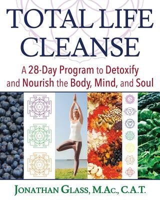 Total Life Cleanse: A 28-Day Program to Detoxify and Nourish the Body, Mind, and Soul by Glass, Jonathan