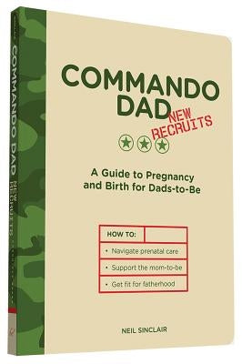 Commando Dad: New Recruits: A Guide to Pregnancy and Birth for Dads-To-Be by Sinclair, Neil
