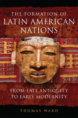 The Formation of Latin American Nations: From Late Antiquity to Early Modernity by Ward, Thomas