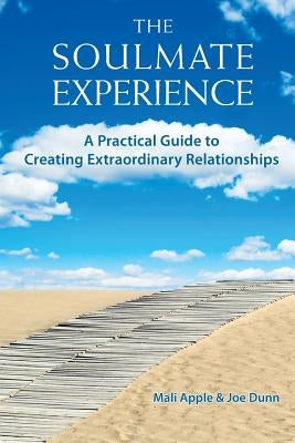 The Soulmate Experience: A Practical Guide to Creating Extraordinary Relationships by Apple, Mali