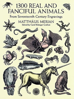 1300 Real and Fanciful Animals: From Seventeenth-Century Engravings by Merian
