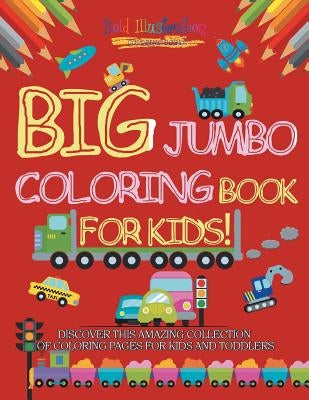 Big Jumbo Coloring Book for Kids! Discover This Amazing Collection of Coloring Pages for Kids and Toddlers by Illustrations, Bold