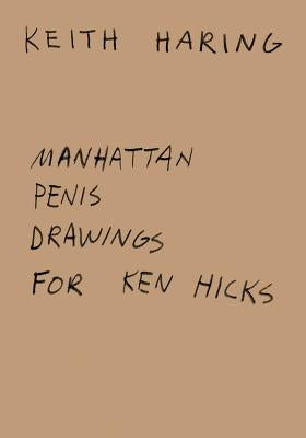Keith Haring: Manhattan Penis Drawings for Ken Hicks by Haring, Keith