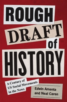 Rough Draft of History: A Century of Us Social Movements in the News by Amenta, Edwin