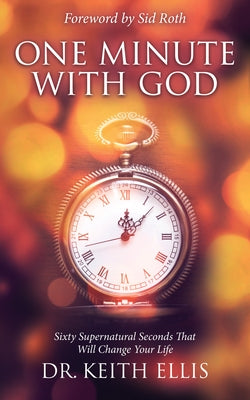 One Minute with God: Sixty Supernatural Seconds That Will Change Your Life by Ellis, Keith