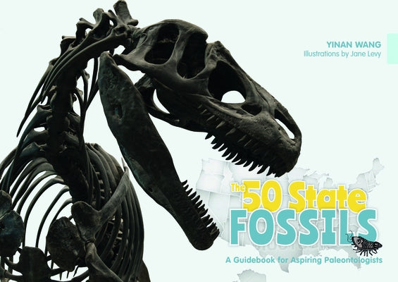 The 50 State Fossils: A Guidebook for Aspiring Paleontologists by Wang, Yinan