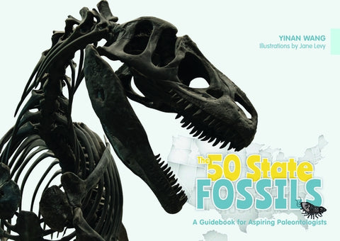 The 50 State Fossils: A Guidebook for Aspiring Paleontologists by Wang, Yinan