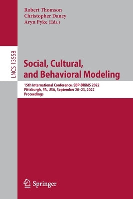 Social, Cultural, and Behavioral Modeling: 15th International Conference, Sbp-Brims 2022, Pittsburgh, Pa, Usa, September 20-23, 2022, Proceedings by Thomson, Robert