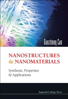 Nanostructures and Nanomaterials: Synthesis, Properties and Applications by Cao, Guozhong