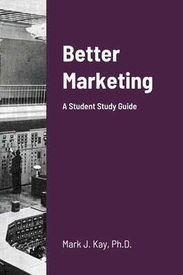 Better Marketing 2021: A Student Study Guide by Kay, Mark