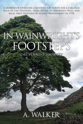 In Wainwright's Footsteps: The Pennine Journey by Walker, A.