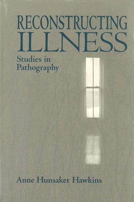 Reconstructing Illness: Studies in Pathography, Second Edition by Hunsaker Hawkins, Anne