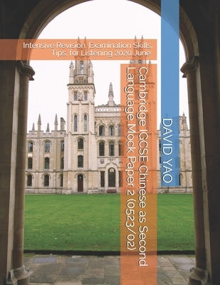 Cambridge IGCSE Chinese as Second Language Mock Paper 2 (0523/02): Intensive Revision, Examination Skills, Tips, for Listening 2020 June by Yao, David