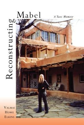 Reconstructing Mabel: A Taos Memoir by Elkins, Valmai Howe