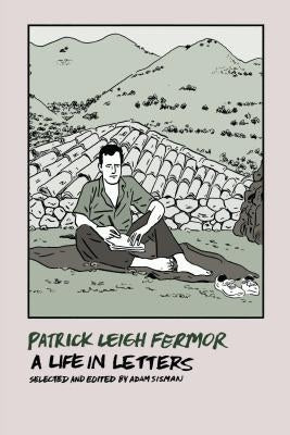 Patrick Leigh Fermor: A Life in Letters by Fermor, Patrick Leigh