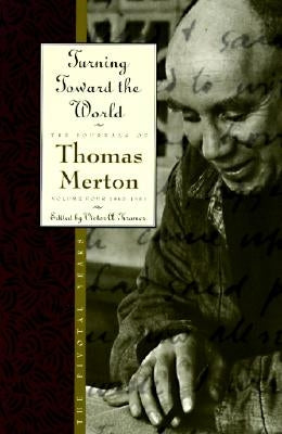 Turning Toward the World: The Pivotal Years; The Journals of Thomas Merton, Volume 4: 1960-1963 by Merton, Thomas