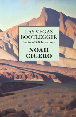 Las Vegas Bootlegger: Empire of Self-Importance by Cicero, Noah