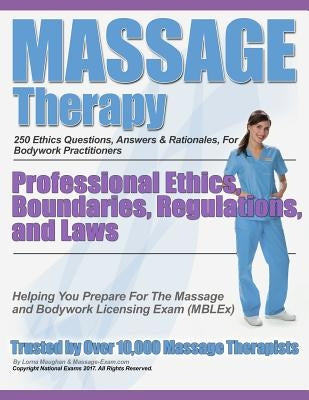 Massage Therapy Professional Ethics, Boundaries, Regulations, and Laws: A 250 Question Review For Massage & Bodywork Practitioners by Exams, National