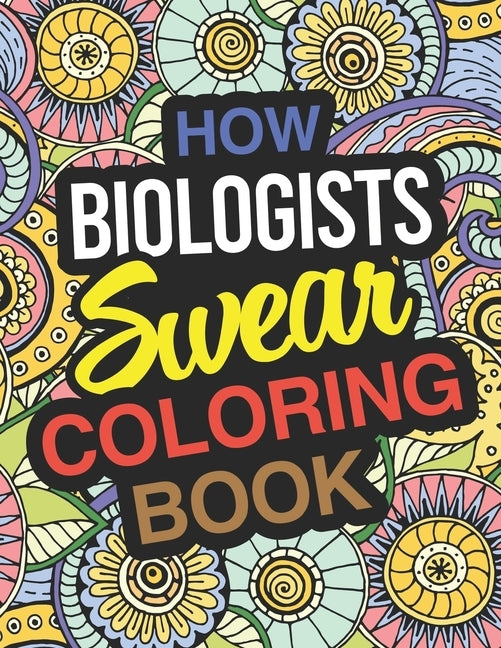 How Biologists Swear Coloring Book: Biologist Coloring Book For Biology by Funny Biologist Gifts