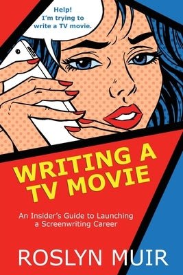 Writing a TV Movie: An Insider's Guide to Launching a Screenwriting Career by Muir, Roslyn