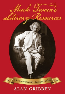 Mark Twain's Literary Resources: A Reconstruction of His Library and Reading (Volume One) by Gribben, Alan